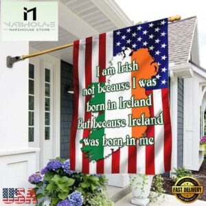 I Am Irish Not Because I Was Born In Ireland Fla House And Garden Flag