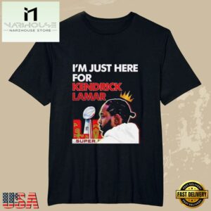 Im Just Here For Kendrick Lamar Super Bowl 2025 LIX Halftime Show T Shirt