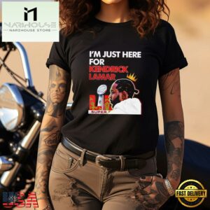 Im Just Here For Kendrick Lamar Super Bowl 2025 LIX Halftime Show T Shirt