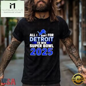 NFL Detroit Lions All I Want For Detroit To Win Super Bowl LIX 2025 T Shirt