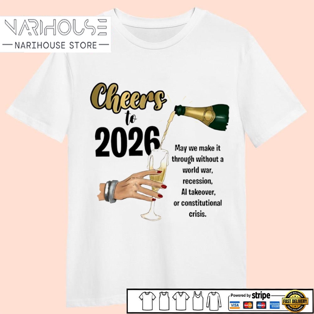 Cheers To 2026 May We Make It Through Without A World War T Shirt Cheers To 2026 May We Make It Through Without A World War T Shirt