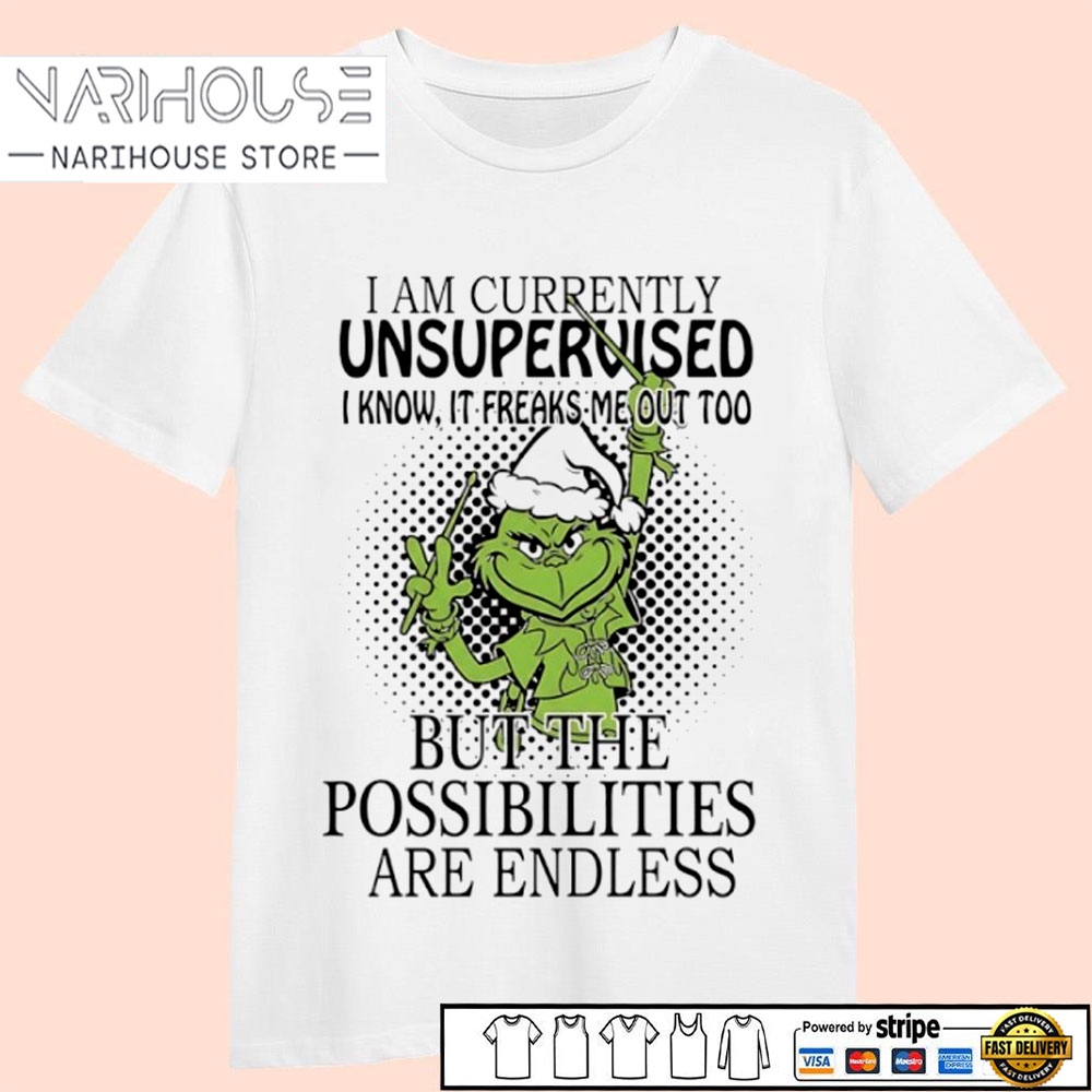 Grinch I Am Currently Unsupervised I Know It Freaks Me Out Too But The Possibilities Are Endless Christmas Shirt Grinch I Am Currently Unsupervised I Know It Freaks Me Out Too But The Possibilities Are Endless Christmas Shirt