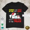 Funny Snoopy Quote Sleeping Is My Drug Bed Is My Dealer Alarm Clock Is the Police T-Shirt