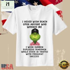 I Never Wish Death Grinch Funny Quote Sudden Explosive Diarrhea T-Shirt