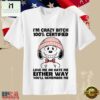 Snoopy Funny Quote I’m Crazy 100% Certified Love Me Or Hate Me T-Shirt