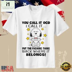 You Call It OCD Snoopy Funny Quote Put It Back Where It Belongs T-Shirt