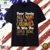 Arizona Cardinals Dear Santa All I Want Is For The Cardinals To Win The Super Bowl Ps Ive Been Good Logo Stylish Premium T Shirt , Stylish 2D Graphic Shirt