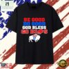 Be Good Do Good God Bless Go Bills MVP 17 T Shirt, Stylish 2D Graphic Shirt BE Good DO Good God Bless GO Bills Mvp 17 T Shirt