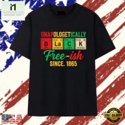 Unapologetically Black free ish since 1865 periodic table T Shirt , Stylish 2D Graphic Shirt Unapologetically Black Free Ish Since 1865 Periodic Table T Shirt