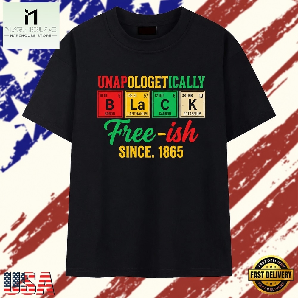 Unapologetically Black free ish since 1865 periodic table T Shirt , Stylish 2D Graphic Shirt Unapologetically Black free ish since 1865 periodic table T Shirt , Stylish 2D Graphic Shirt