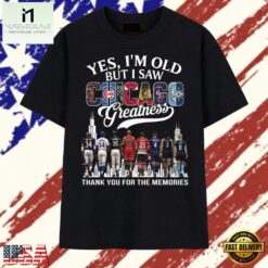 Yes I'm Old But I Saw Chicago Sports Greatness Thank You For The Memories T Shirt , Stylish 2D Graphic Shirt Yes I M Old But I Saw Chicago Sports Greatness Thank You For The Memories T Shirt