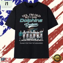Yes I'm Old But I Saw Dolphins Greatness Thank You For The Memories T Shirt , Stylish 2D Graphic Shirt Yes I M Old But I Saw Dolphins Greatness Thank You For The Memories T Shirt