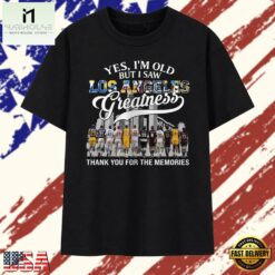 Yes I'm Old But I Saw Los Angeles Sports Greatness Thank You For The Memories T Shirt , Stylish 2D Graphic Shirt Yes I M Old But I Saw Los Angeles Sports Greatness Thank You For The Memories T Shirt