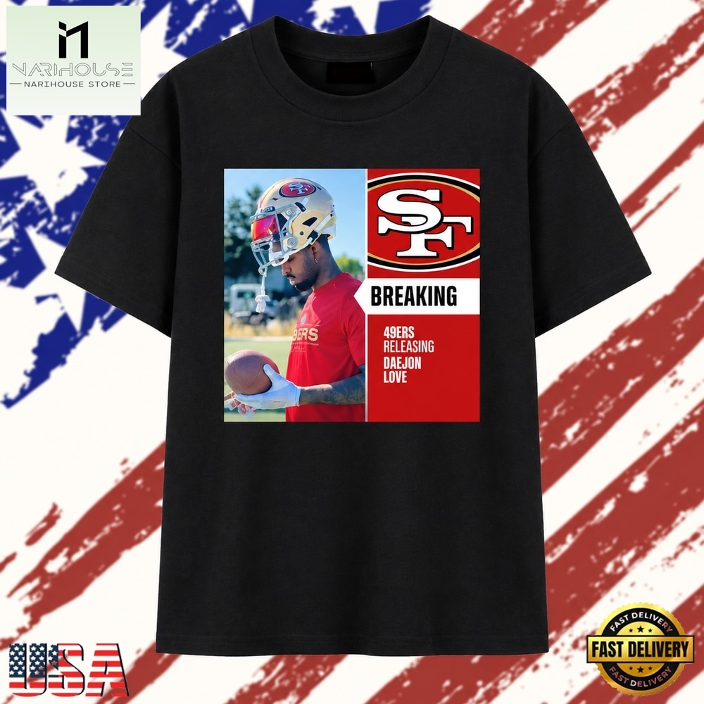 Breaking San Francisco 49ers releasing Daejon Love T Shirt, Stylish 2D Graphic Shirt Breaking San Francisco 49ers releasing Daejon Love T Shirt, Stylish 2D Graphic Shirt