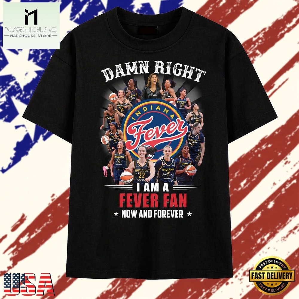 Damn Right I Am A Fever Fan Now And Forever Indiana Fever T Shirt, Stylish 2D Graphic Shirt Damn Right I Am A Fever Fan Now And Forever Indiana Fever T Shirt, Stylish 2D Graphic Shirt