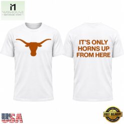 Texas Longhorns It’s Only Horns Up From Here 2026 T Shirt, Hot 3D Shirt Trend Texas Longhorns IT S Only Horns UP From Here 2026 T Shirt