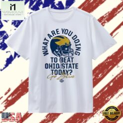 What Are You Doing to Beat Ohio State Today Michigan Wolverines Go Blue T Shirt, Stylish 2D Graphic Shirt What Are You Doing TO Beat Ohio State Today Michigan Wolverines GO Blue T Shirt