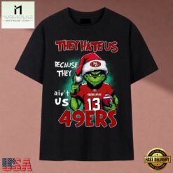 They Hate Us Because They Ain't Us 49ers Grinch Christmas 2026 T Shirt, Music Fan 2D Shirt They Hate US Because They Ain T US 49ers Grinch Christmas 2026 T Shirt
